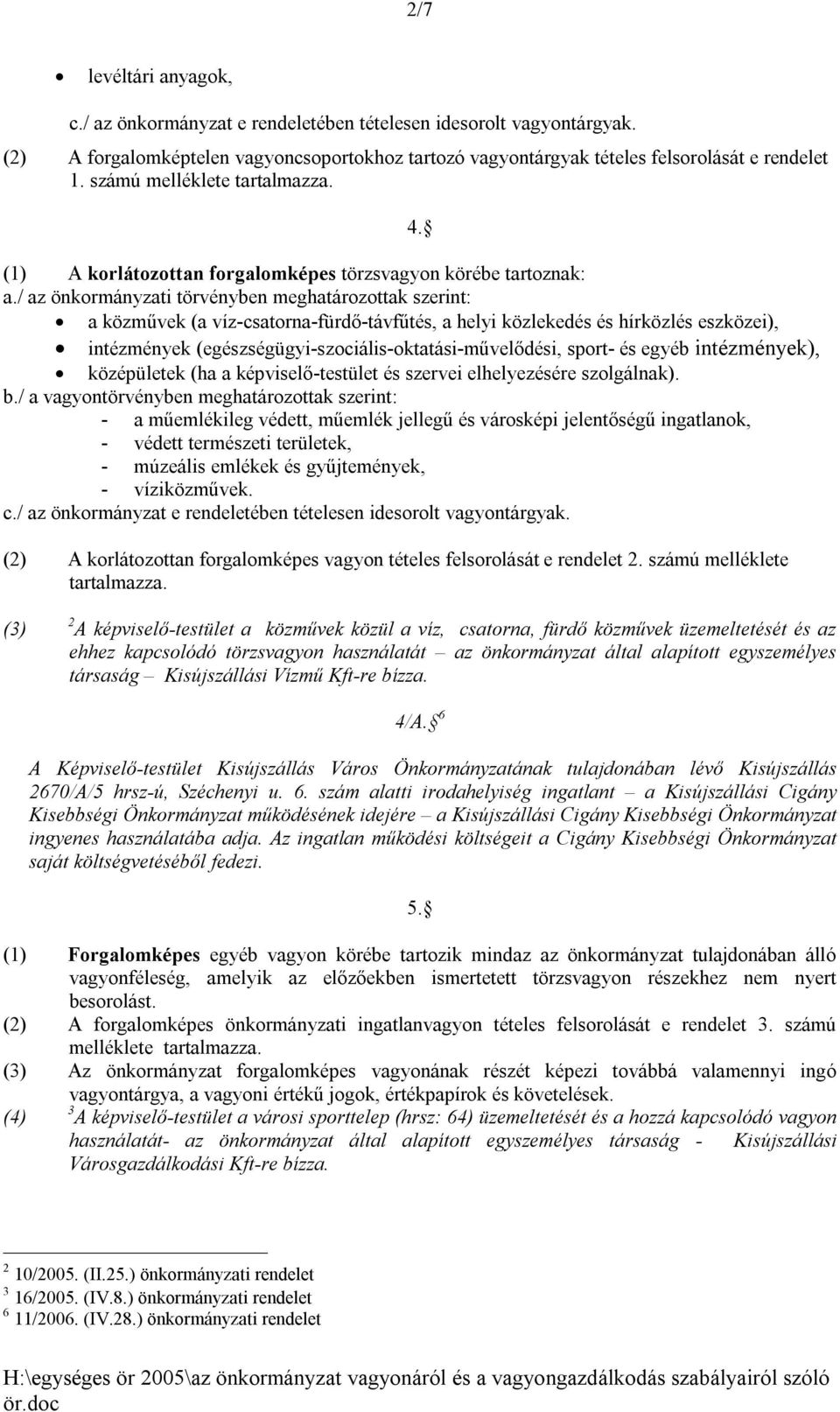 / az önkormányzati törvényben meghatározottak szerint: a közművek (a víz-csatorna-fürdő-távfűtés, a helyi közlekedés és hírközlés eszközei), intézmények (egészségügyi-szociális-oktatási-művelődési,