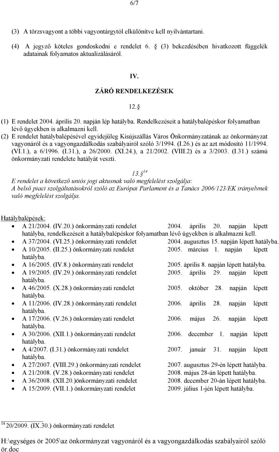 napján lép Rendelkezéseit a hatálybalépéskor folyamatban lévő ügyekben is alkalmazni kell.