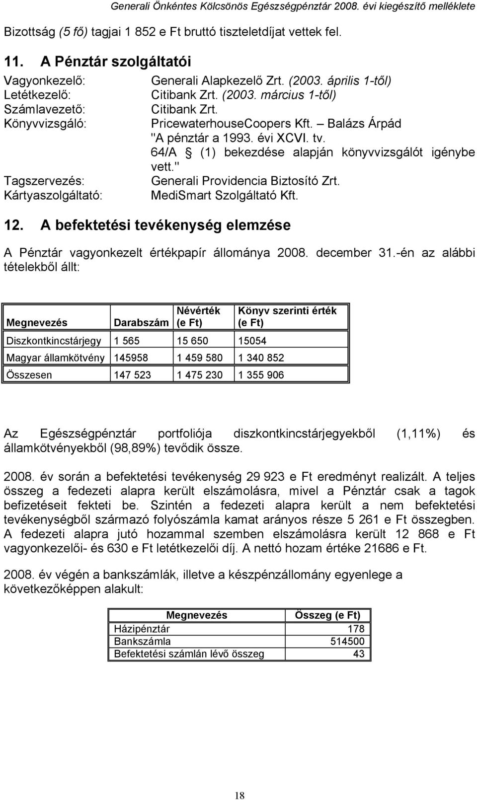 PricewaterhouseCoopers Kft. Balázs Árpád "A pénztár a 1993. évi XCVI. tv. 64/A (1) bekezdése alapján könyvvizsgálót igénybe vett." Generali Providencia Biztosító Zrt. MediSmart Szolgáltató Kft. 12.