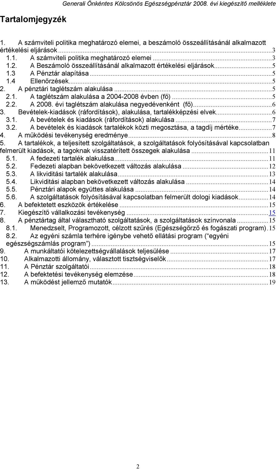 A pénztári taglétszám alakulása...5 2.1. A taglétszám alakulása a 24-28 évben (fő)...5 2.2. A 28. évi taglétszám alakulása negyedévenként (fő)...6 3.