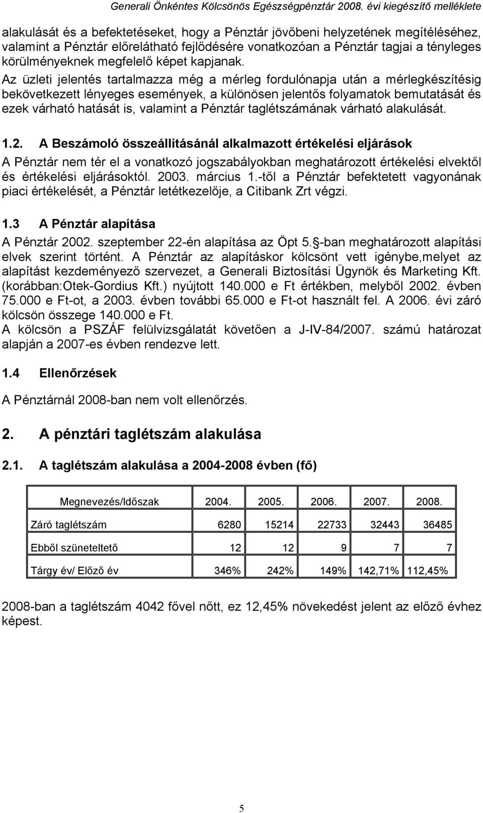 Az üzleti jelentés tartalmazza még a mérleg fordulónapja után a mérlegkészítésig bekövetkezett lényeges események, a különösen jelentős folyamatok bemutatását és ezek várható hatását is, valamint a