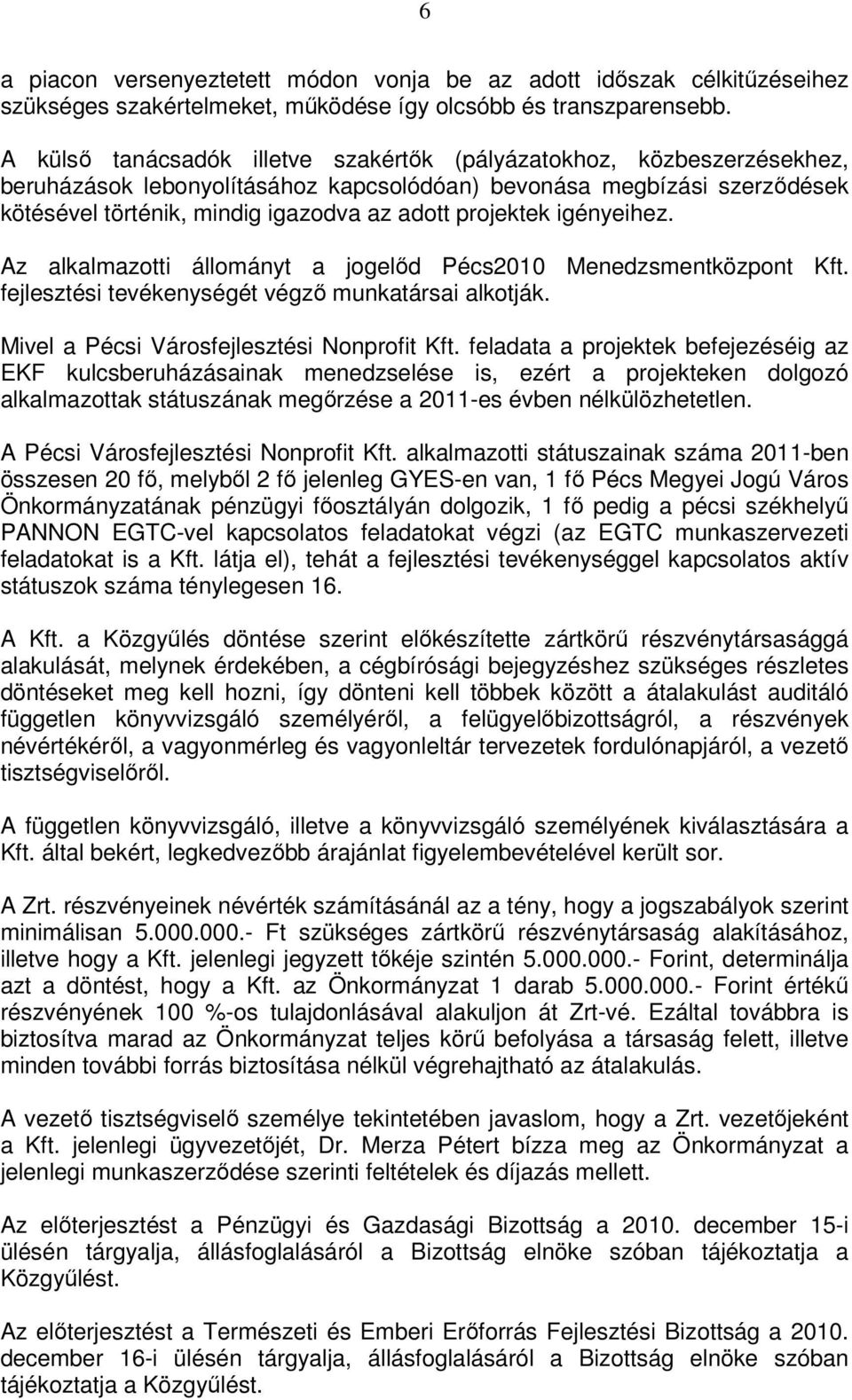 projektek igényeihez. Az alkalmazotti állományt a jogelőd Pécs2010 Menedzsmentközpont Kft. fejlesztési tevékenységét végző munkatársai alkotják. Mivel a Pécsi Városfejlesztési Nonprofit Kft.