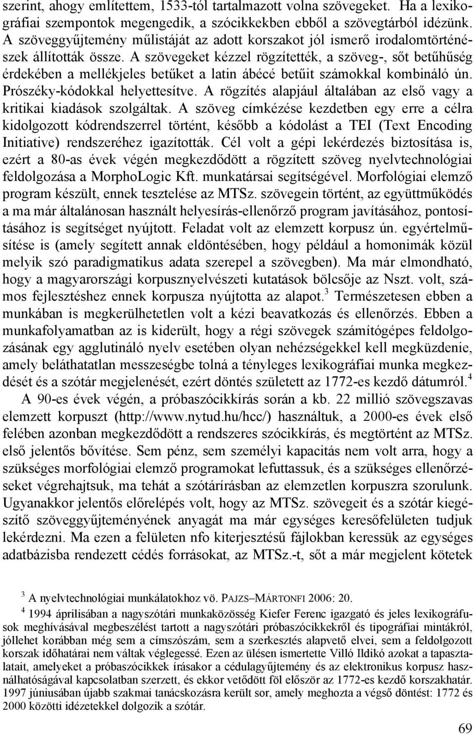 A szövegeket kézzel rögzítették, a szöveg-, sőt betűhűség érdekében a mellékjeles betűket a latin ábécé betűit számokkal kombináló ún. Prószéky-kódokkal helyettesítve.