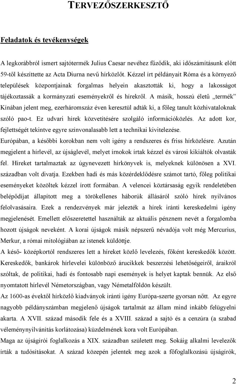 A másik, hosszú életű termék Kínában jelent meg, ezerháromszáz éven keresztül adták ki, a főleg tanult közhivataloknak szóló pao-t. Ez udvari hírek közvetítésére szolgáló információközlés.