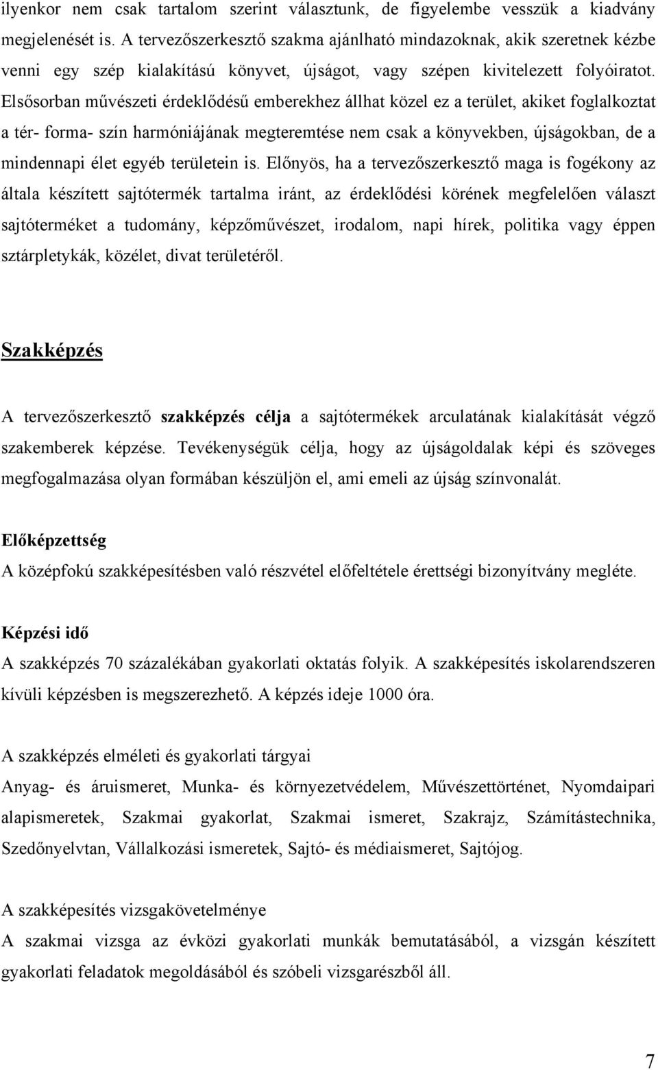 Elsősorban művészeti érdeklődésű emberekhez állhat közel ez a terület, akiket foglalkoztat a tér- forma- szín harmóniájának megteremtése nem csak a könyvekben, újságokban, de a mindennapi élet egyéb