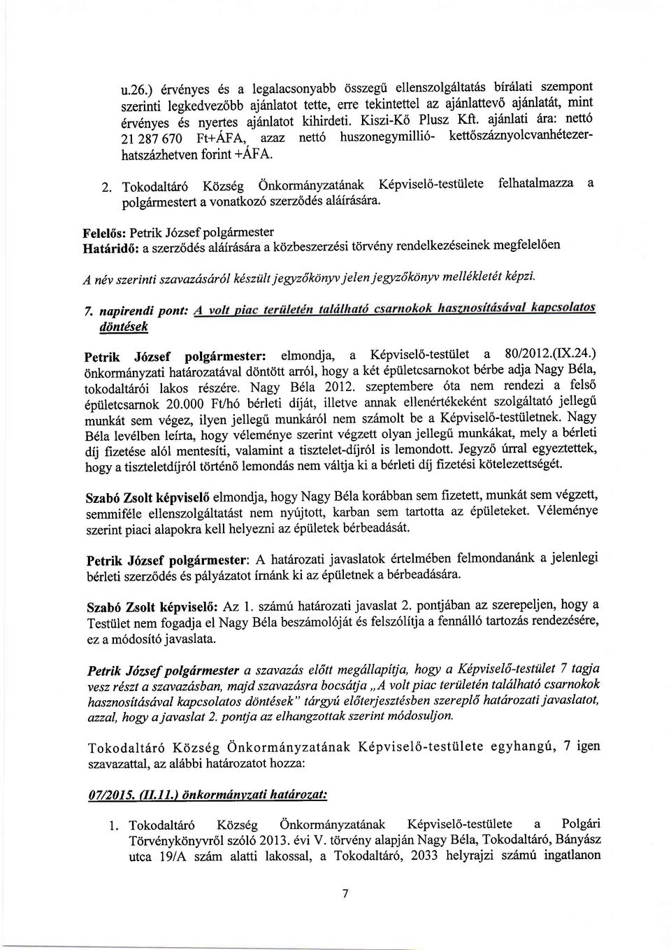 Felel6s: Petrik J6zsef polg6rmester Hat6rid6: aszerzldei al6ir6siraa k<izbeszerz6si ttirv6ny rendelkez6seinek megfelel6en A ndv szerinti szavazdsdr1t kdszt)lt jegtzcikonyv jelen jegyzrikdnyv