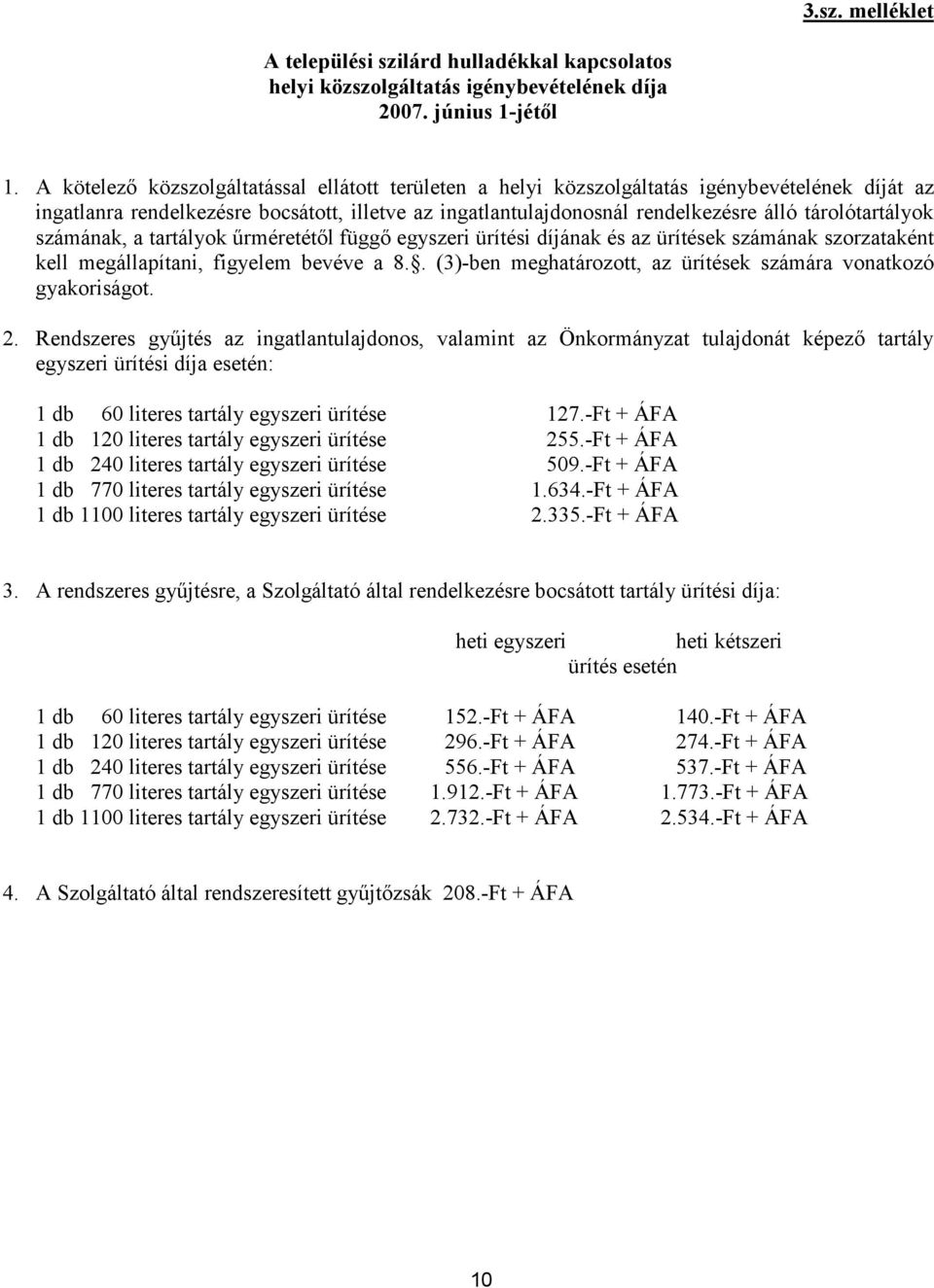 tárolótartályok számának, a tartályok űrméretétől függő egyszeri ürítési díjának és az ürítések számának szorzataként kell megállapítani, figyelem bevéve a 8.
