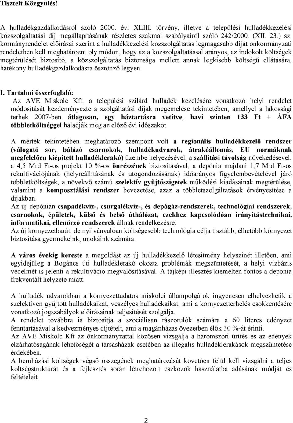 kormányrendelet előírásai szerint a hulladékkezelési közszolgáltatás legmagasabb díját önkormányzati rendeletben kell meghatározni oly módon, hogy az a közszolgáltatással arányos, az indokolt