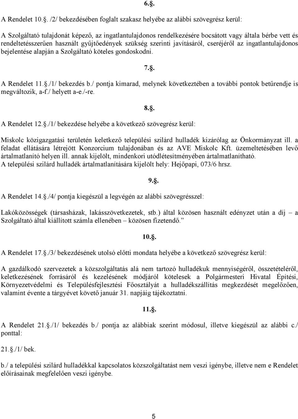 ingatlantulajdonos bejelentése alapján a Szolgáltató köteles gondoskodni. 7.. A Rendelet 11../1/ bekezdés b./ pontja kimarad, melynek következtében a további pontok betűrendje is megváltozik, a-f.