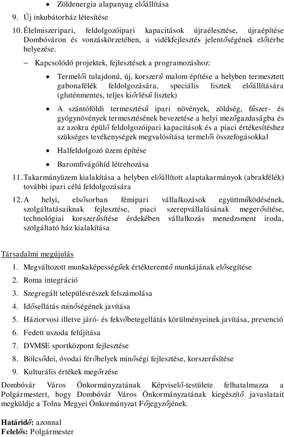 - Kapcsolódó projektek, fejlesztések a programozáshoz: Termelői tulajdonú, új, korszerű malom építése a helyben termesztett gabonafélék feldolgozására, speciális lisztek előállítására (gluténmentes,