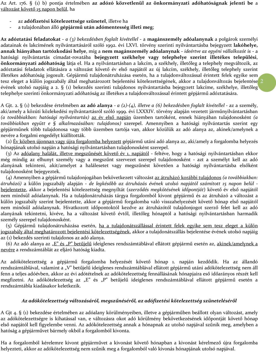 álló gépjármű után adómentesség illeti meg; Az adóztatási feladatokat - a (3) bekezdésben foglalt kivétellel - a magánszemély adóalanynak a polgárok személyi adatainak és lakcímének nyilvántartásáról