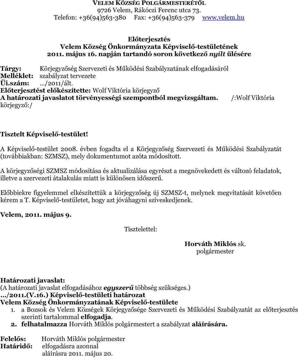 Előterjesztést előkészítette: Wolf Viktória körjegyző A határozati javaslatot törvényességi szempontból megvizsgáltam. körjegyző:/ /:Wolf Viktória Tisztelt Képviselő-testület!