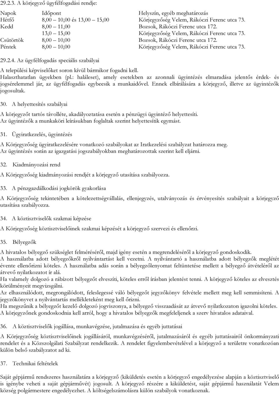 Péntek 8,00 10,00 Körjegyzőség Velem, Rákóczi Ferenc utca 73. 29.2.4. Az ügyfélfogadás speciális szabályai A települési képviselőket soron kívül bármikor fogadni kell. Halaszthatatlan ügyekben (pl.