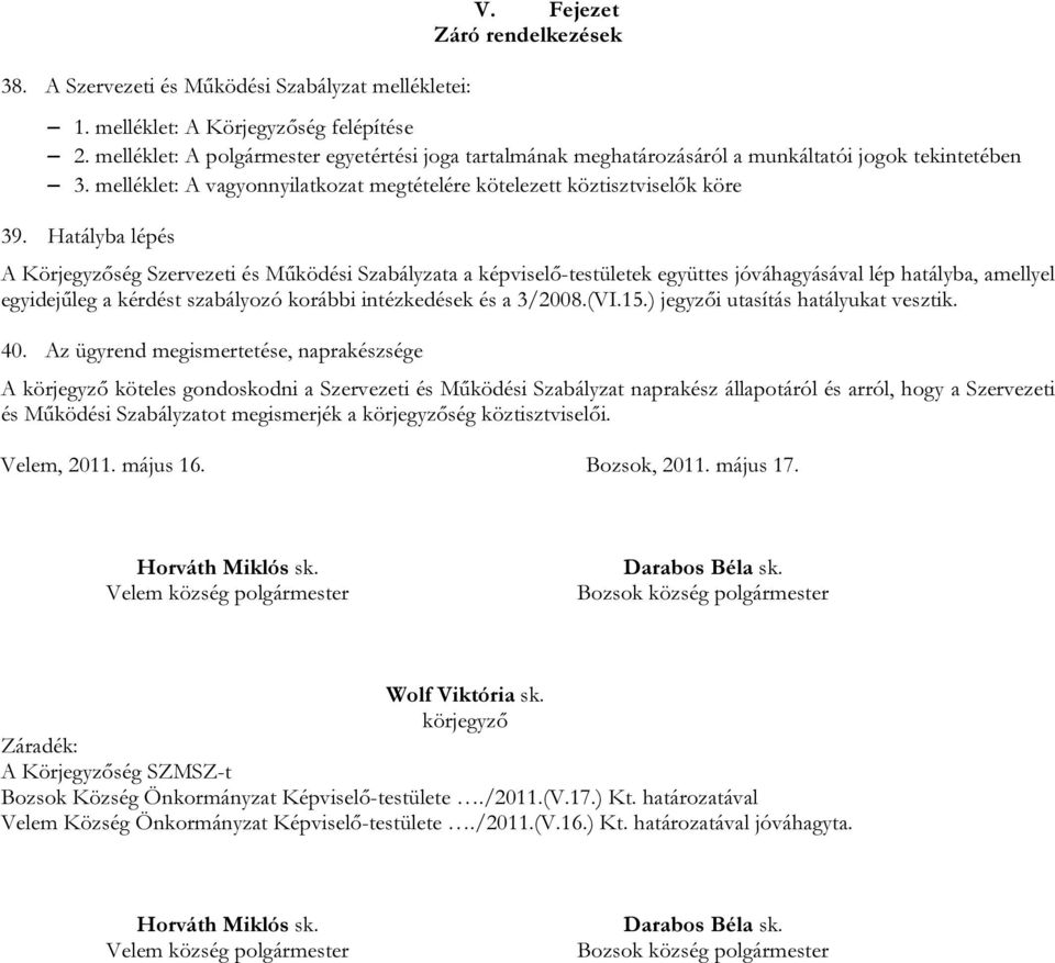 Hatályba lépés A Körjegyzőség Szervezeti és Működési Szabályzata a képviselő-testületek együttes jóváhagyásával lép hatályba, amellyel egyidejűleg a kérdést szabályozó korábbi intézkedések és a