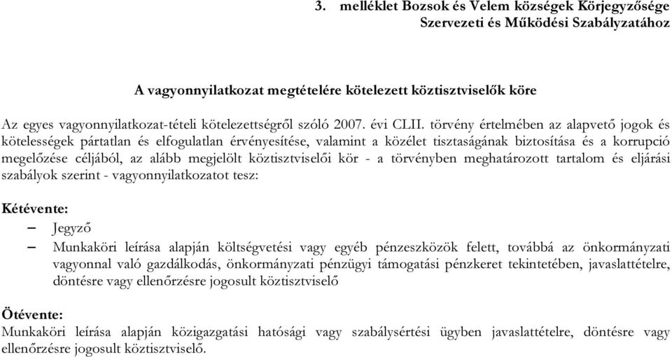 törvény értelmében az alapvető jogok és kötelességek pártatlan és elfogulatlan érvényesítése, valamint a közélet tisztaságának biztosítása és a korrupció megelőzése céljából, az alább megjelölt