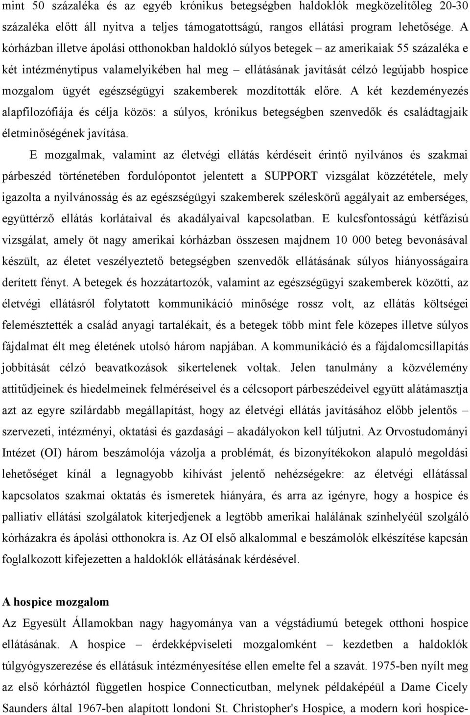 egészségügyi szakemberek mozdították előre. A két kezdeményezés alapfilozófiája és célja közös: a súlyos, krónikus betegségben szenvedők és családtagjaik életminőségének javítása.