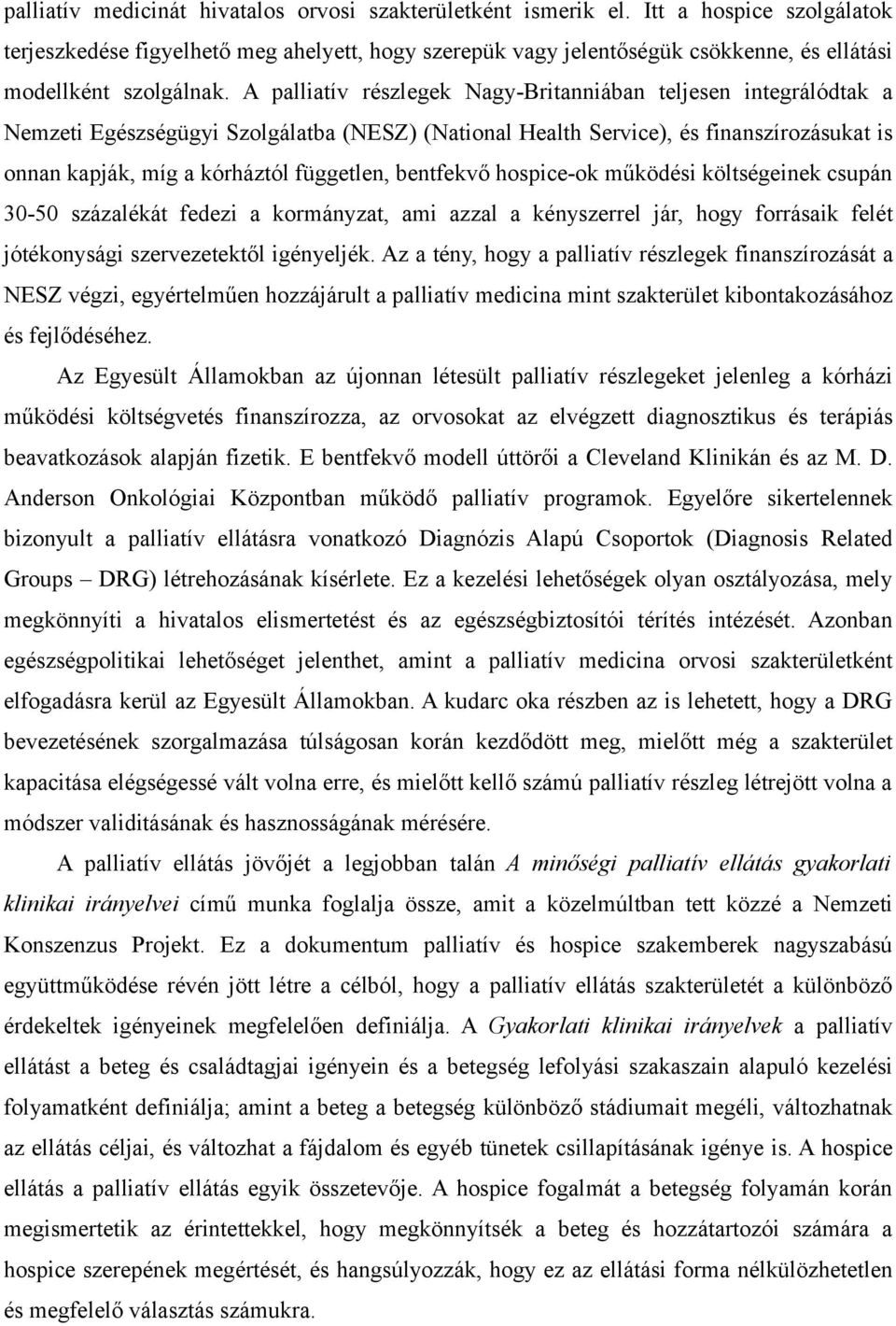 A palliatív részlegek Nagy-Britanniában teljesen integrálódtak a Nemzeti Egészségügyi Szolgálatba (NESZ) (National Health Service), és finanszírozásukat is onnan kapják, míg a kórháztól független,