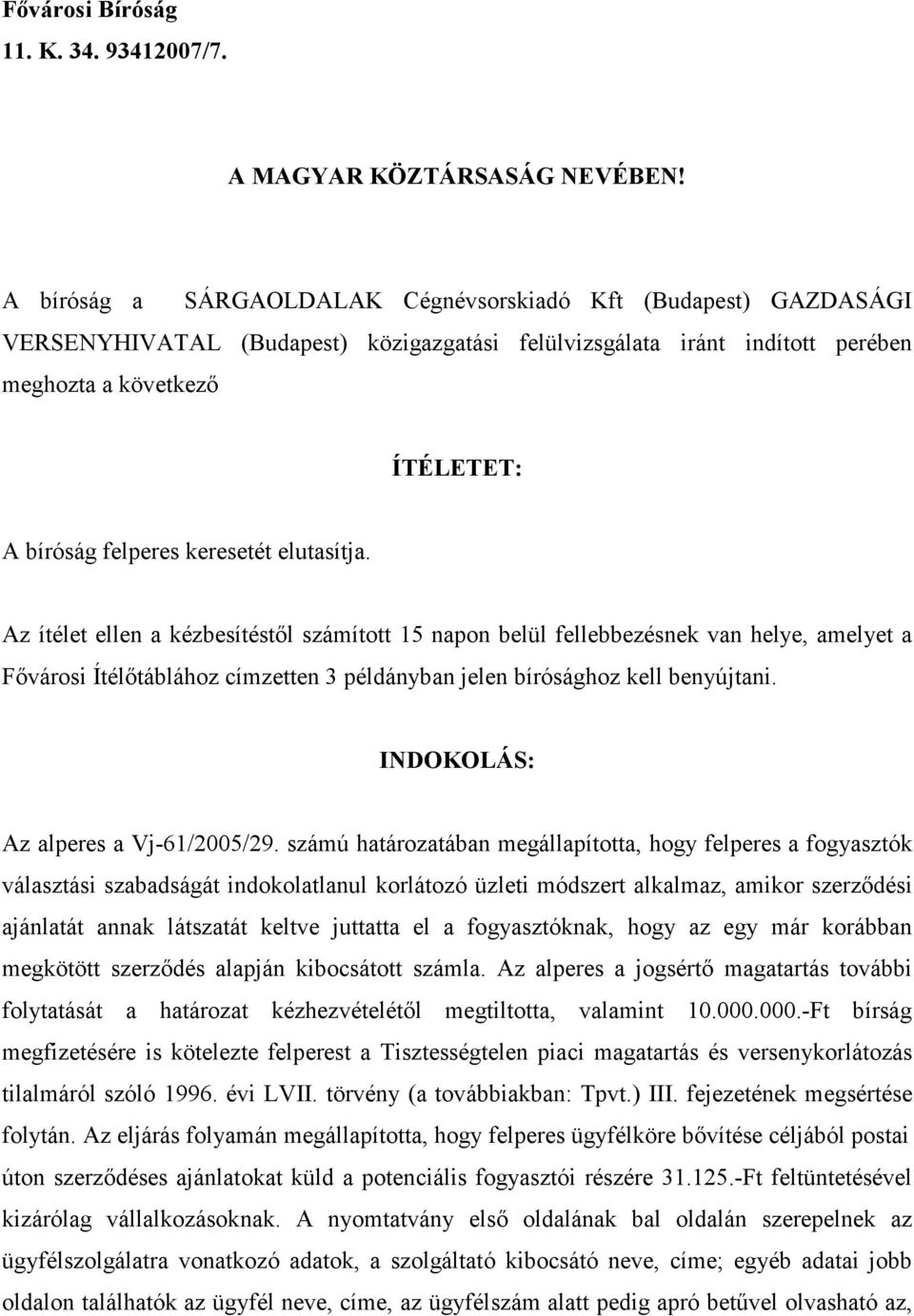 keresetét elutasítja. Az ítélet ellen a kézbesítéstıl számított 15 napon belül fellebbezésnek van helye, amelyet a Fıvárosi Ítélıtáblához címzetten 3 példányban jelen bírósághoz kell benyújtani.