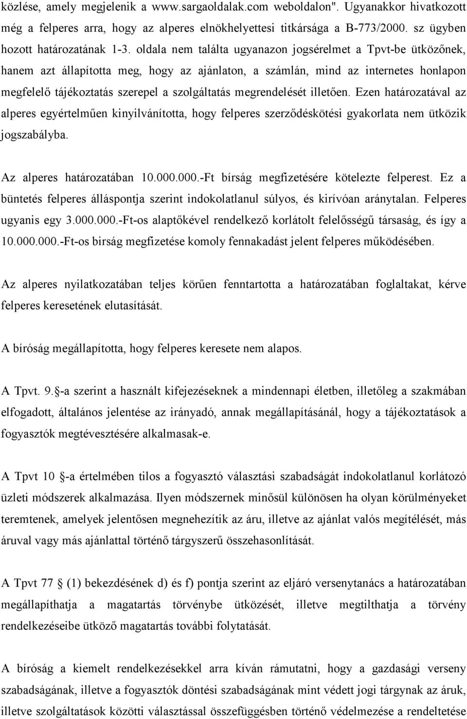 megrendelését illetıen. Ezen határozatával az alperes egyértelmően kinyilvánította, hogy felperes szerzıdéskötési gyakorlata nem ütközik jogszabályba. Az alperes határozatában 10.000.