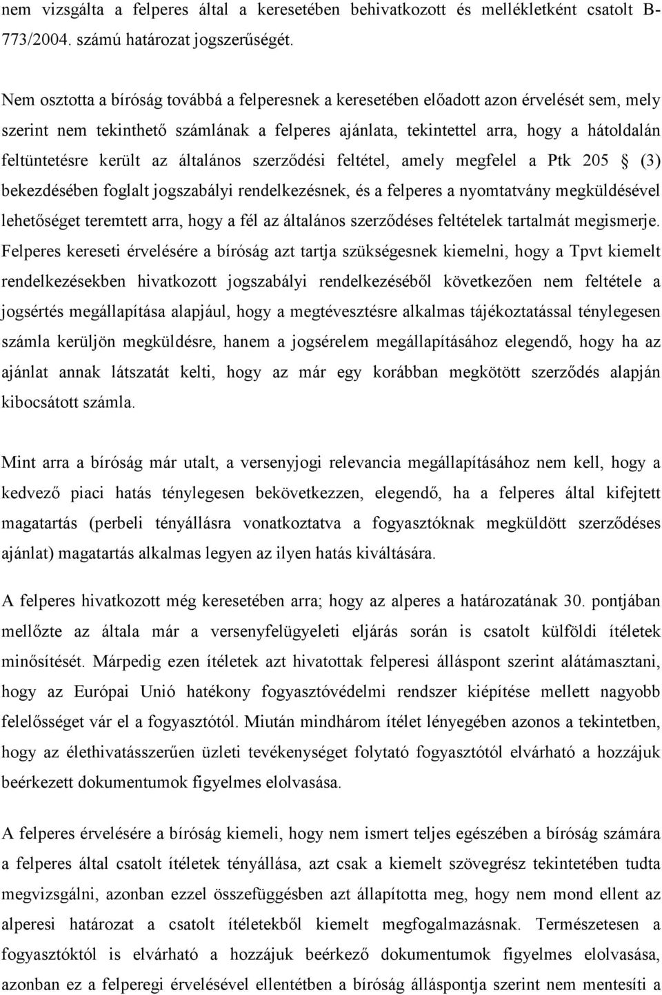 került az általános szerzıdési feltétel, amely megfelel a Ptk 205 (3) bekezdésében foglalt jogszabályi rendelkezésnek, és a felperes a nyomtatvány megküldésével lehetıséget teremtett arra, hogy a fél