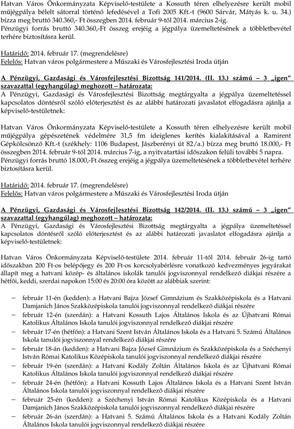 360,-Ft összeg erejéig a jégpálya üzemeltetésének a többletbevétel terhére biztosításra kerül. Határidő: 2014. február 17. (megrendelésre) A Pénzügyi, Gazdasági és Városfejlesztési Bizottság 141/2014.