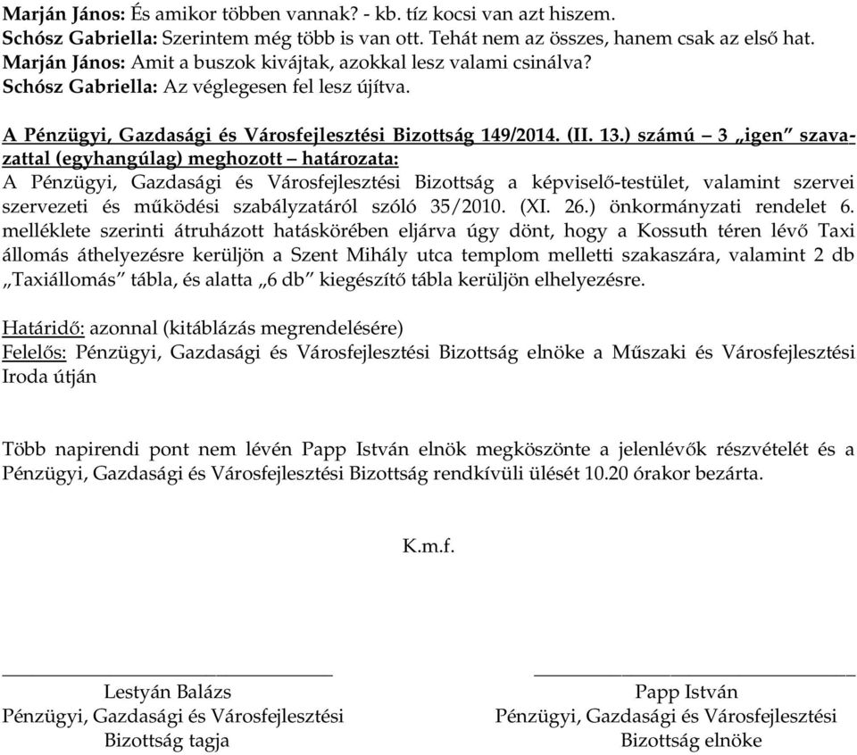 ) számú 3 igen szavazattal (egyhangúlag) meghozott határozata: A Pénzügyi, Gazdasági és Városfejlesztési Bizottság a képviselő-testület, valamint szervei szervezeti és működési szabályzatáról szóló