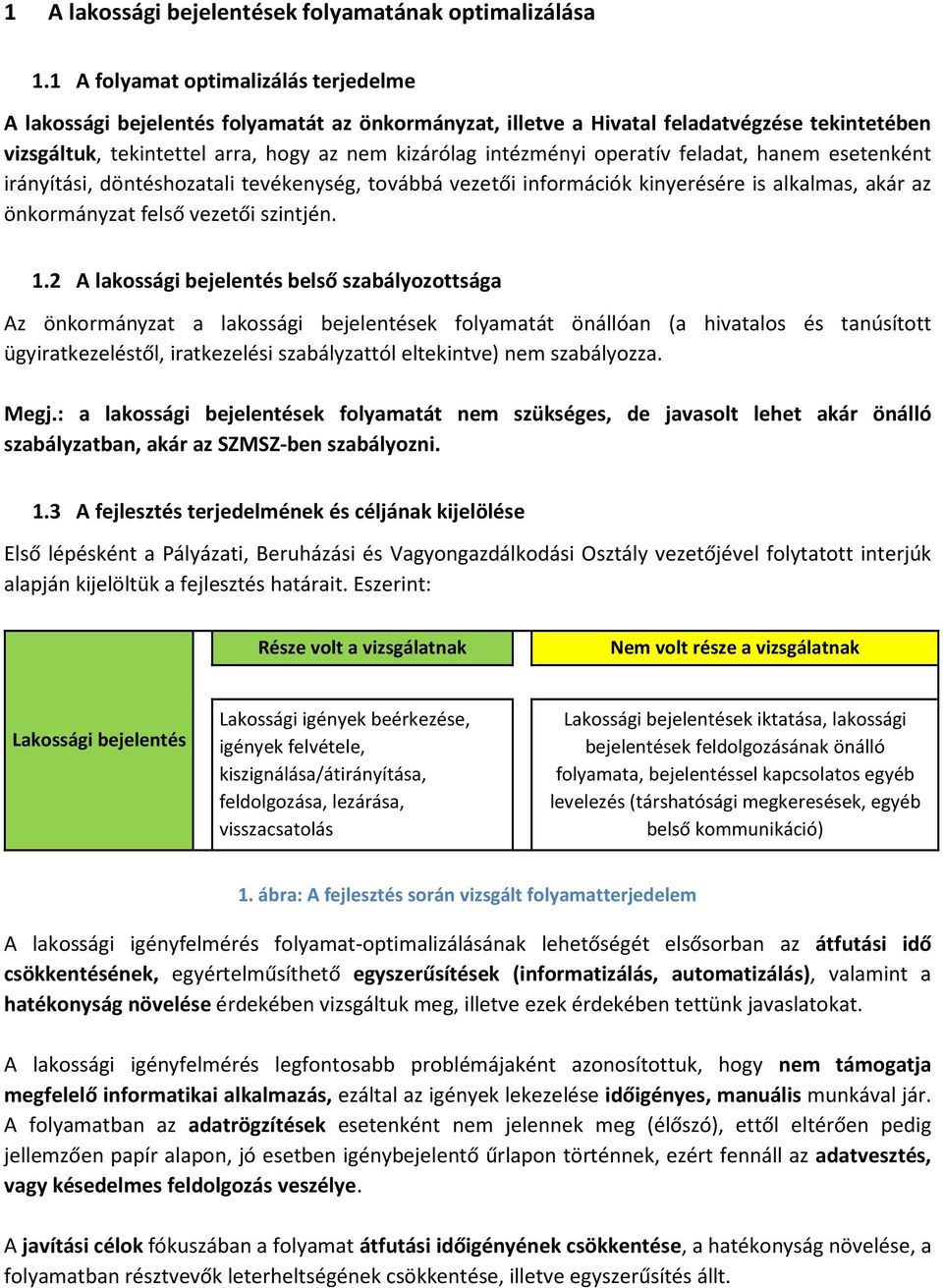 operatív feladat, hanem esetenként irányítási, döntéshozatali tevékenység, továbbá vezetői információk kinyerésére is alkalmas, akár az önkormányzat felső vezetői szintjén. 1.