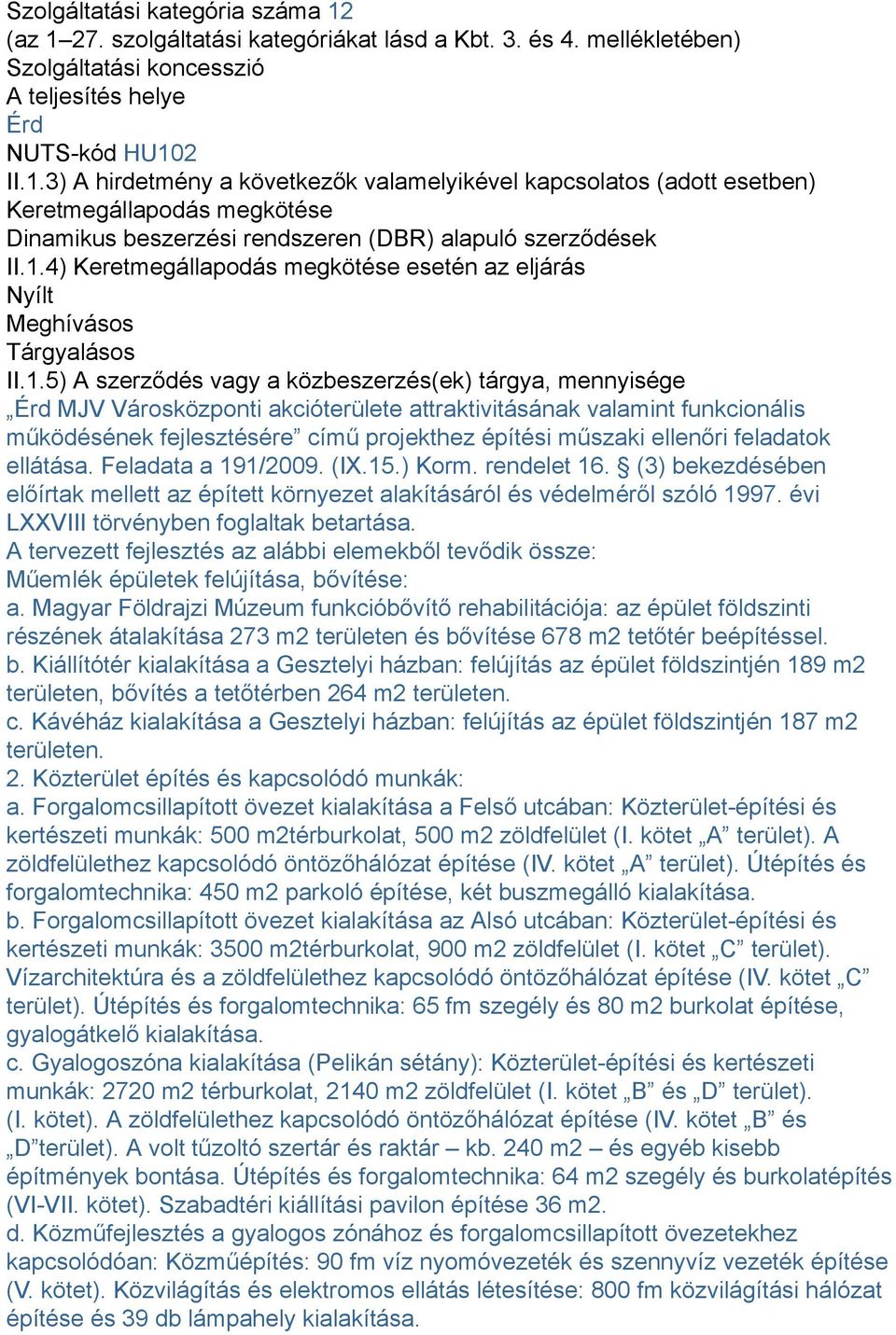 valamint funkcionális működésének fejlesztésére című projekthez építési műszaki ellenőri feladatok ellátása. Feladata a 191/2009. (IX.15.) Korm. rendelet 16.