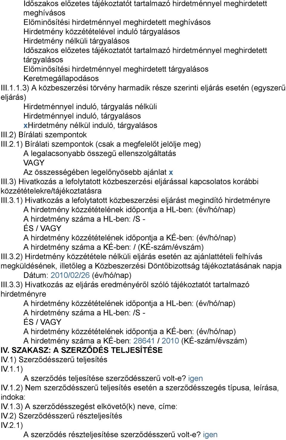 1.3) A közbeszerzési törvény harmadik része szerinti eljárás esetén (egyszerű eljárás) Hirdetménnyel induló, tárgyalás nélküli Hirdetménnyel induló, tárgyalásos xhirdetmény nélkül induló, tárgyalásos