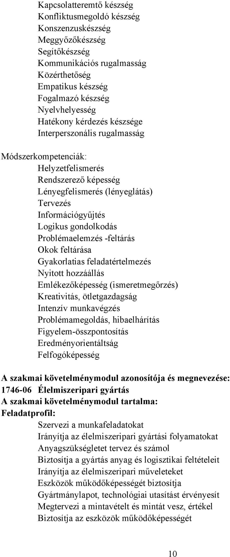 Problémaelemzés -feltárás Okok feltárása Gyakorlatias feladatértelmezés Nyitott hozzáállás Emlékezőképesség (ismeretmegőrzés) Kreativitás, ötletgazdagság Intenzív munkavégzés Problémamegoldás,