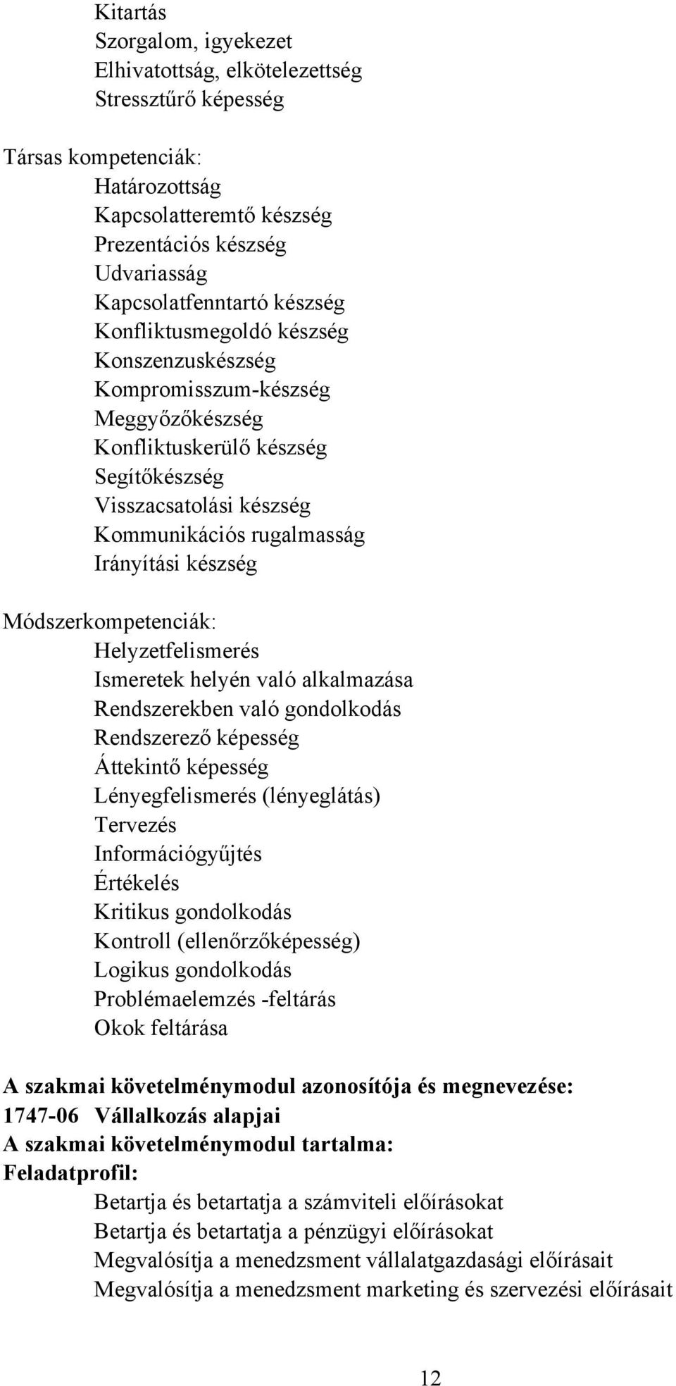 Módszerkompetenciák: Helyzetfelismerés Ismeretek helyén való alkalmazása Rendszerekben való gondolkodás Rendszerező képesség Áttekintő képesség Lényegfelismerés (lényeglátás) Tervezés