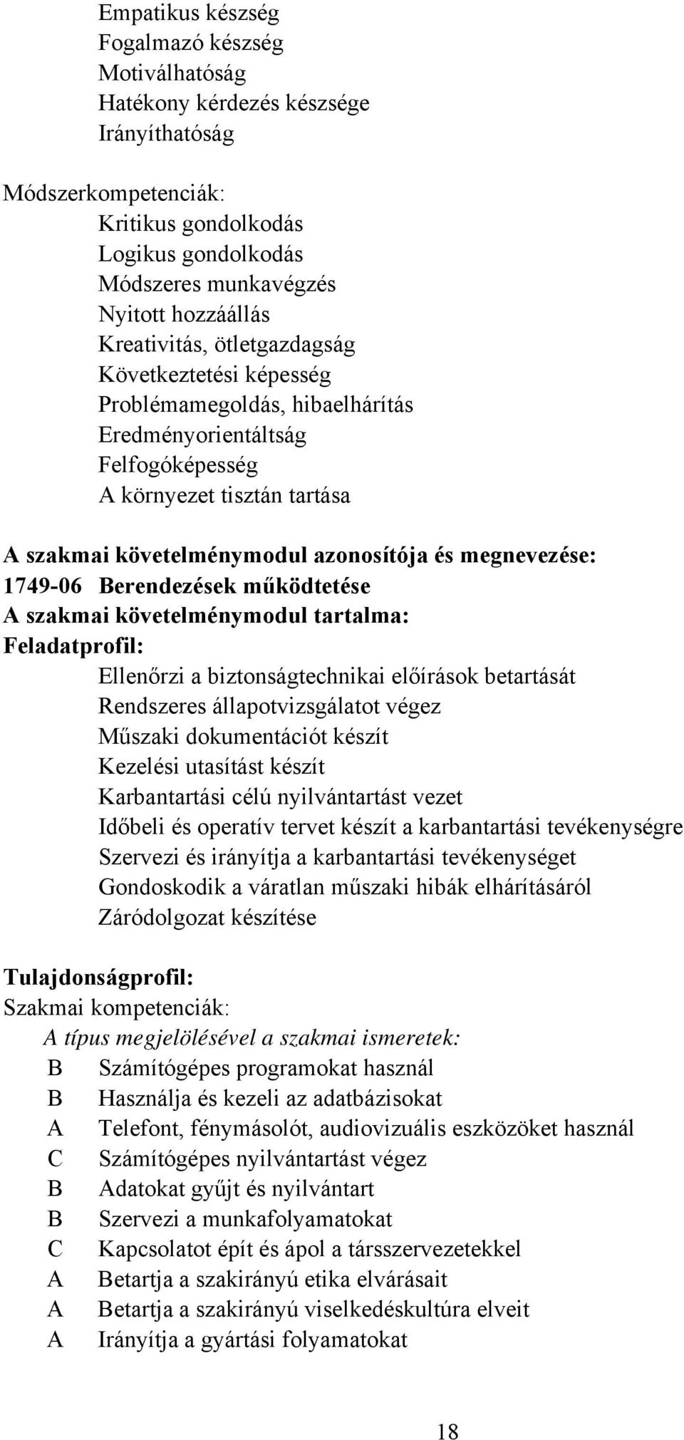 1749-06 erendezések működtetése szakmai követelménymodul tartalma: Feladatprofil: Ellenőrzi a biztonságtechnikai előírások betartását Rendszeres állapotvizsgálatot végez Műszaki dokumentációt készít