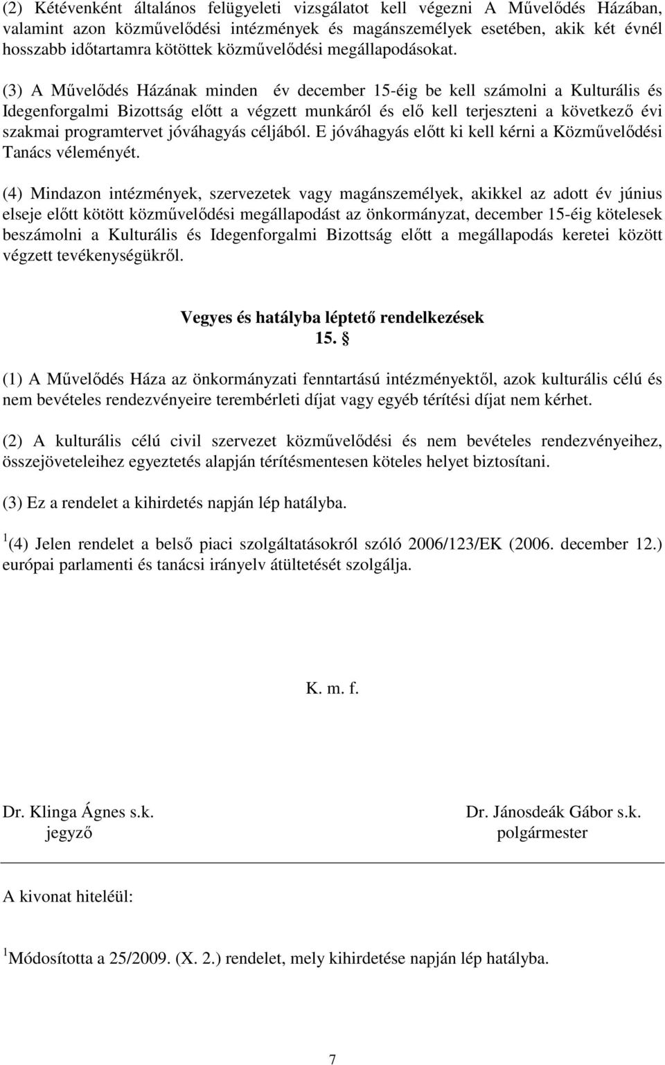 (3) A Mővelıdés Házának minden év december 15-éig be kell számolni a Kulturális és Idegenforgalmi Bizottság elıtt a végzett munkáról és elı kell terjeszteni a következı évi szakmai programtervet