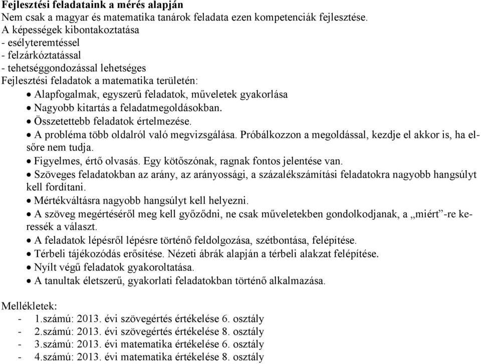 gyakorlása Nagyobb kitartás a feladatmegoldásokban. Összetettebb feladatok értelmezése. A probléma több oldalról való megvizsgálása.