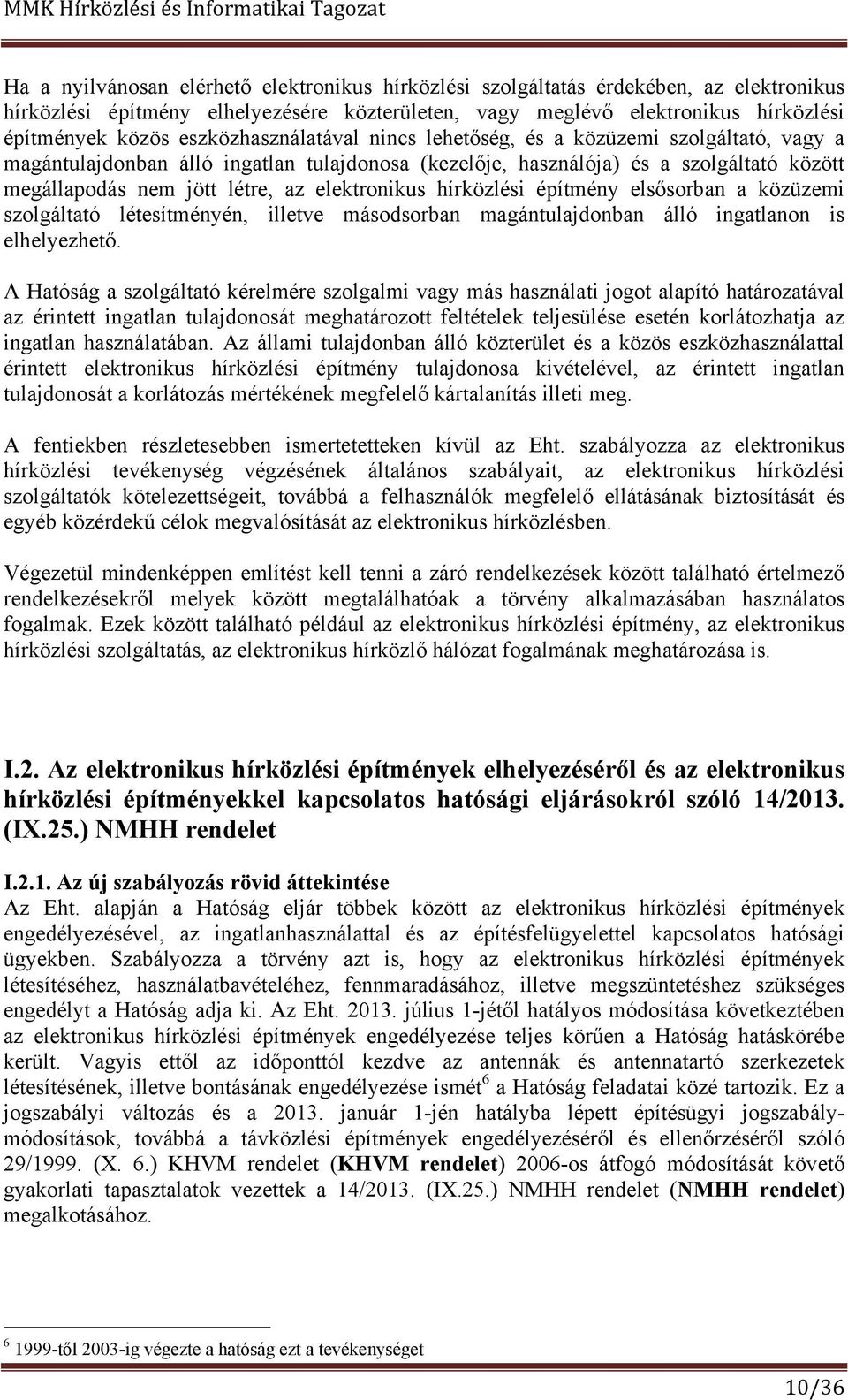 elektronikus hírközlési építmény elsősorban a közüzemi szolgáltató létesítményén, illetve másodsorban magántulajdonban álló ingatlanon is elhelyezhető.