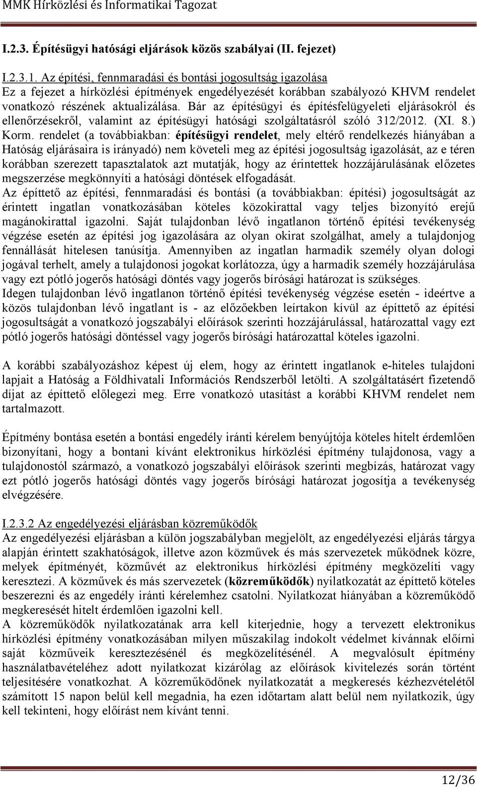 Bár az építésügyi és építésfelügyeleti eljárásokról és ellenőrzésekről, valamint az építésügyi hatósági szolgáltatásról szóló 312/2012. (XI. 8.) Korm.