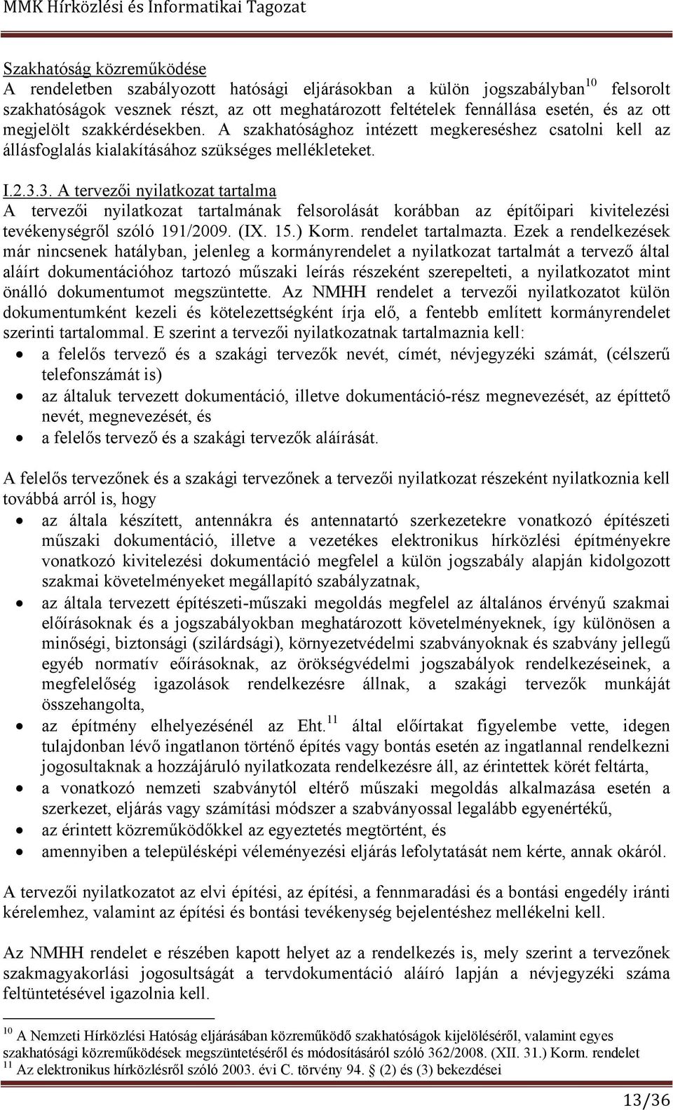 3. A tervezői nyilatkozat tartalma A tervezői nyilatkozat tartalmának felsorolását korábban az építőipari kivitelezési tevékenységről szóló 191/2009. (IX. 15.) Korm. rendelet tartalmazta.