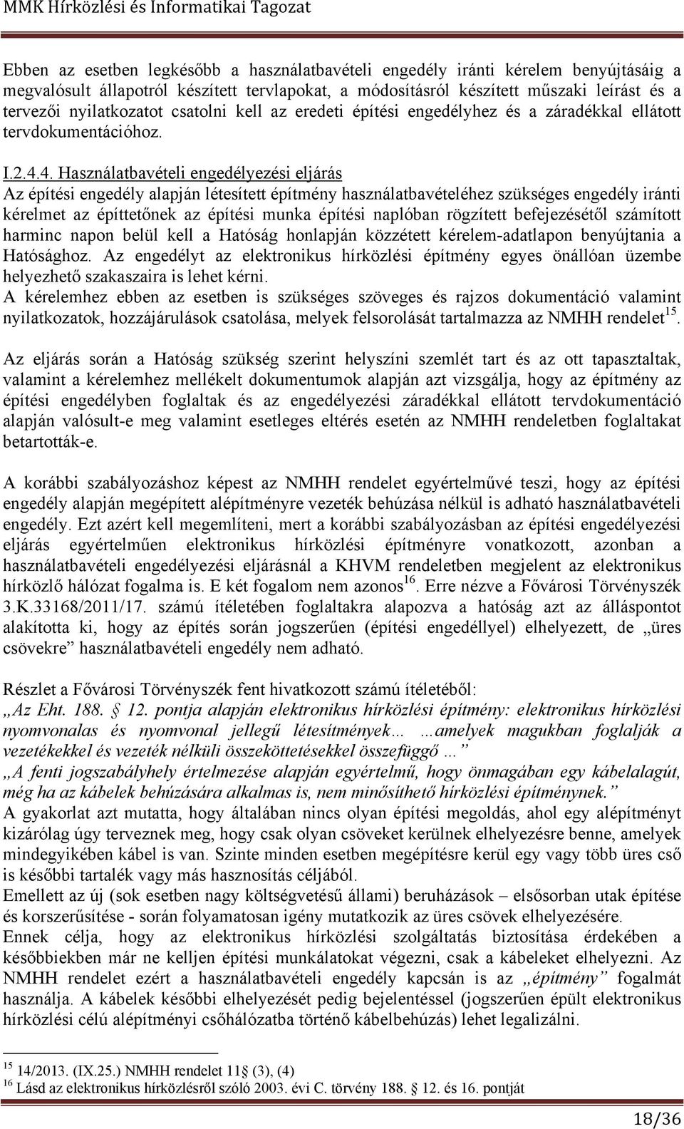 4. Használatbavételi engedélyezési eljárás Az építési engedély alapján létesített építmény használatbavételéhez szükséges engedély iránti kérelmet az építtetőnek az építési munka építési naplóban