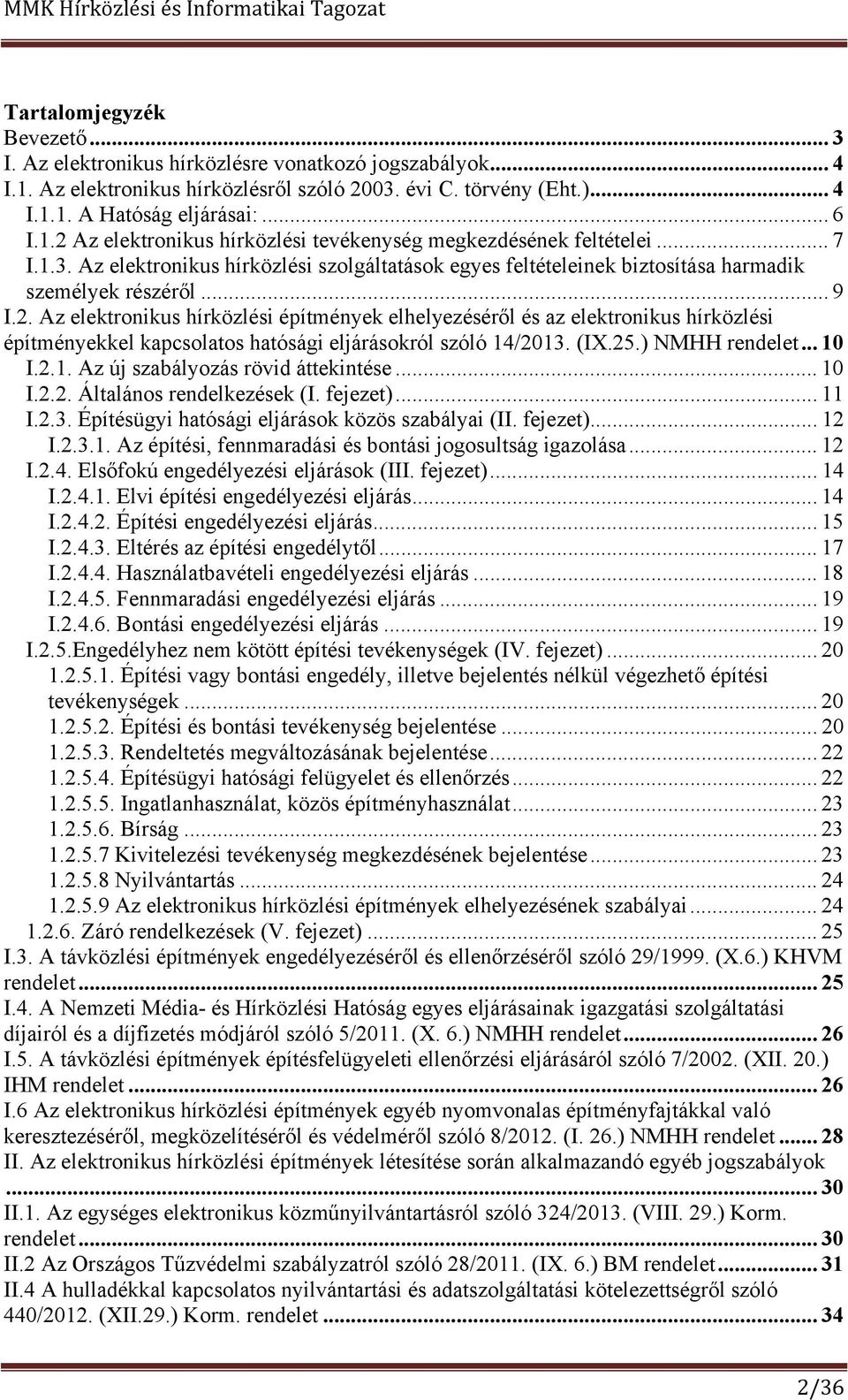 Az elektronikus hírközlési építmények elhelyezéséről és az elektronikus hírközlési építményekkel kapcsolatos hatósági eljárásokról szóló 14/2013. (IX.25.) NMHH rendelet... 10 I.2.1. Az új szabályozás rövid áttekintése.