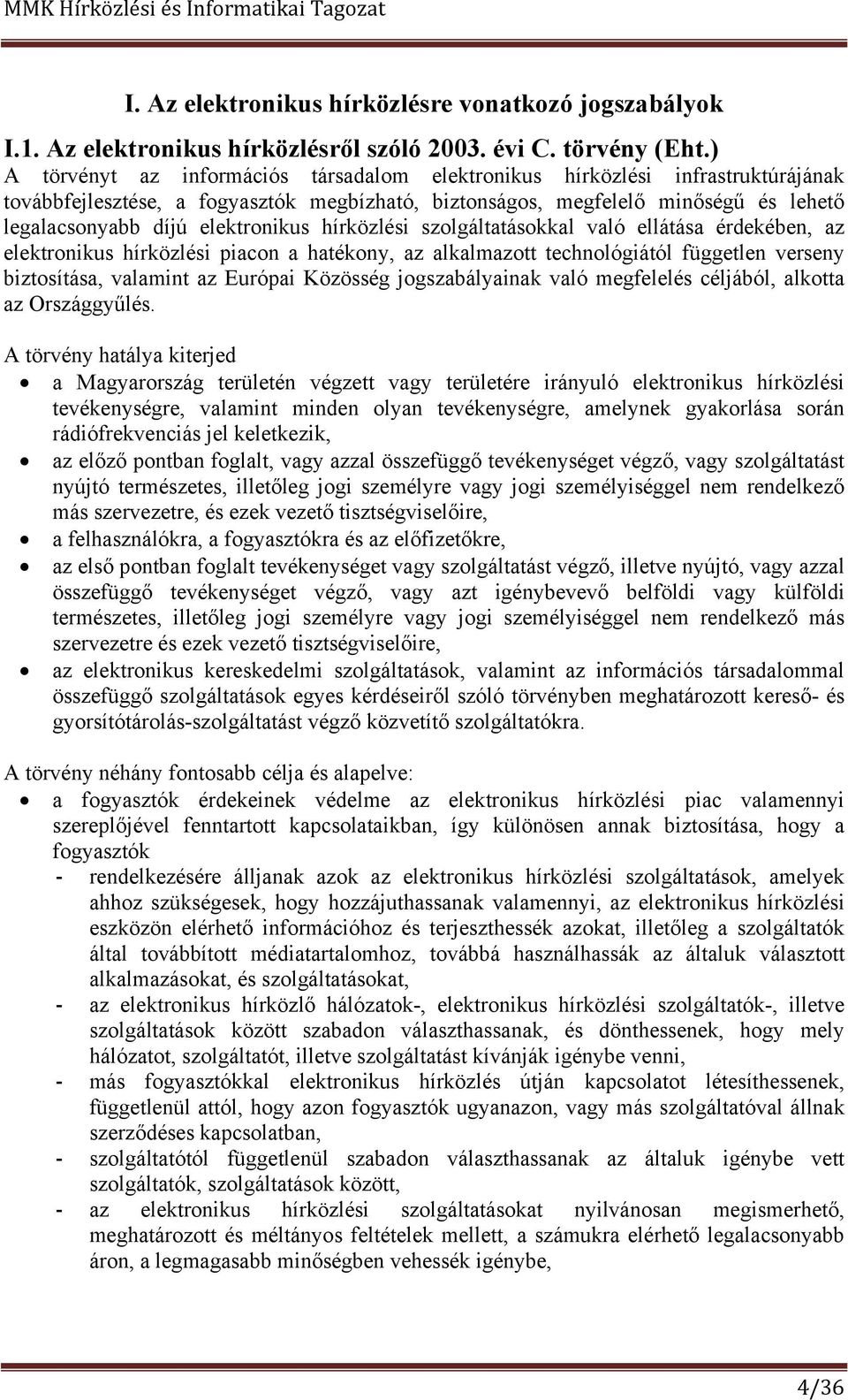 elektronikus hírközlési szolgáltatásokkal való ellátása érdekében, az elektronikus hírközlési piacon a hatékony, az alkalmazott technológiától független verseny biztosítása, valamint az Európai