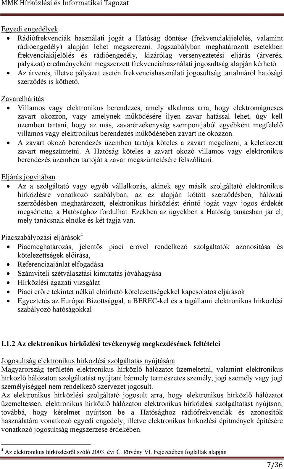 kérhető. Az árverés, illetve pályázat esetén frekvenciahasználati jogosultság tartalmáról hatósági szerződés is köthető.