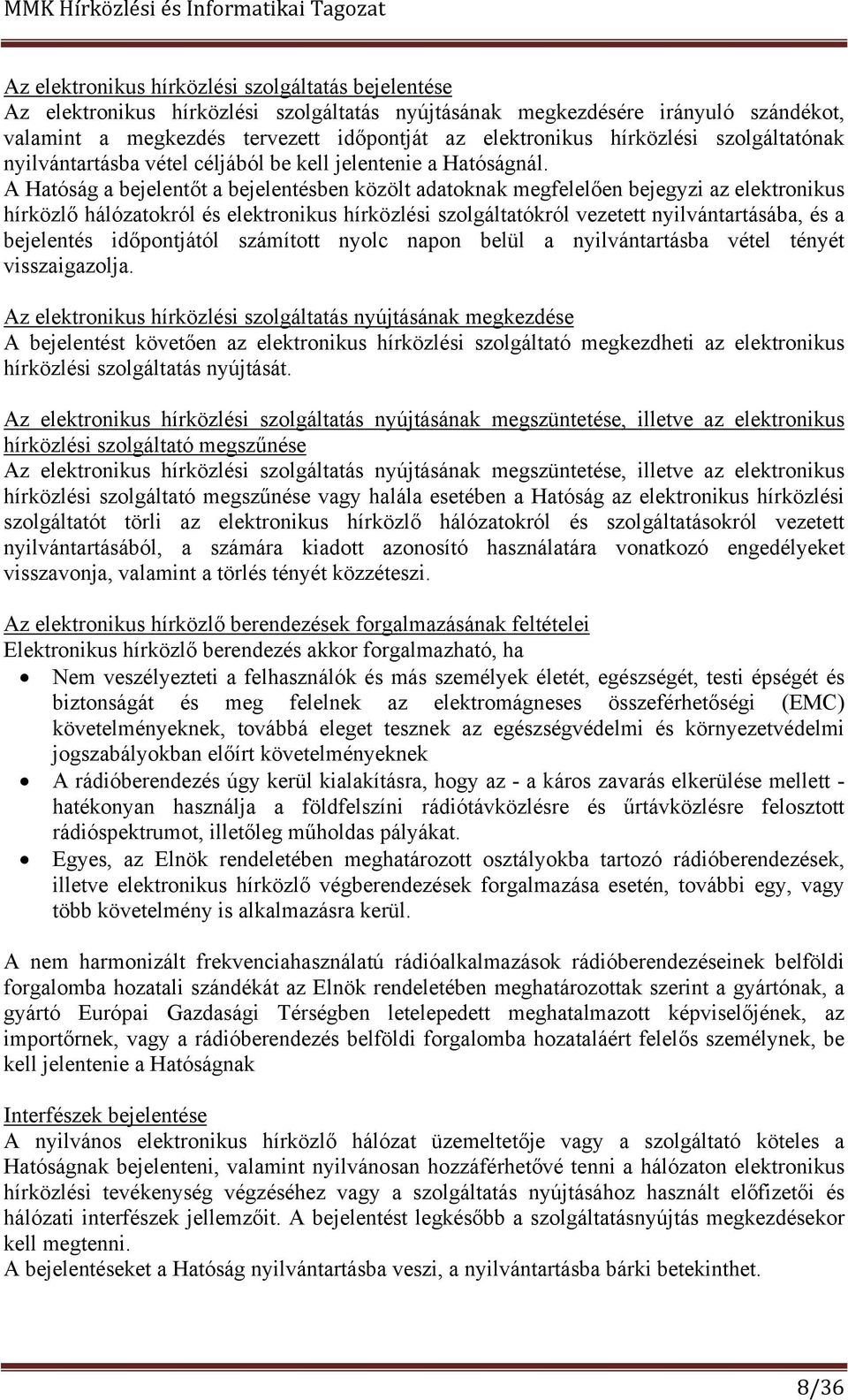 A Hatóság a bejelentőt a bejelentésben közölt adatoknak megfelelően bejegyzi az elektronikus hírközlő hálózatokról és elektronikus hírközlési szolgáltatókról vezetett nyilvántartásába, és a