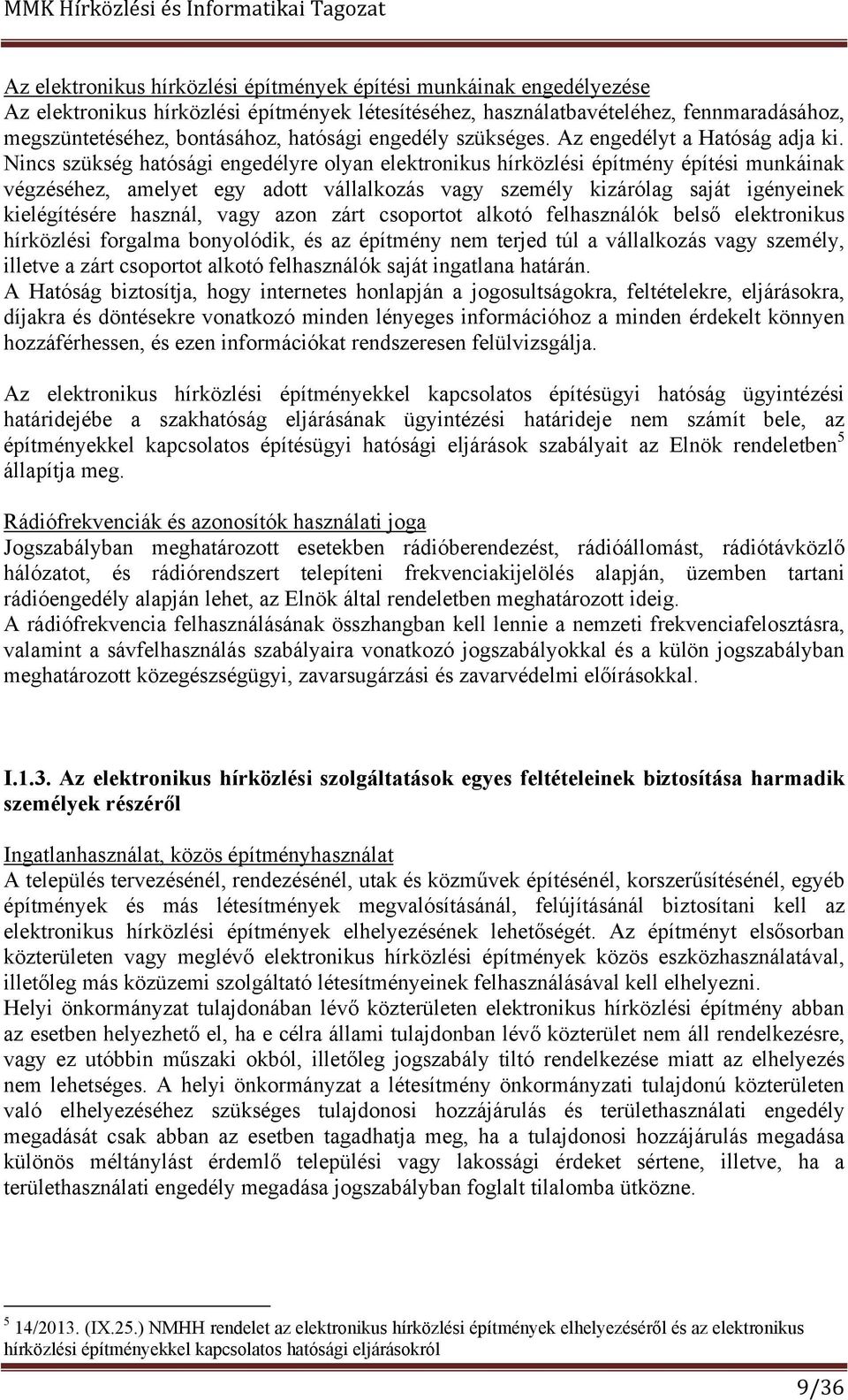 Nincs szükség hatósági engedélyre olyan elektronikus hírközlési építmény építési munkáinak végzéséhez, amelyet egy adott vállalkozás vagy személy kizárólag saját igényeinek kielégítésére használ,