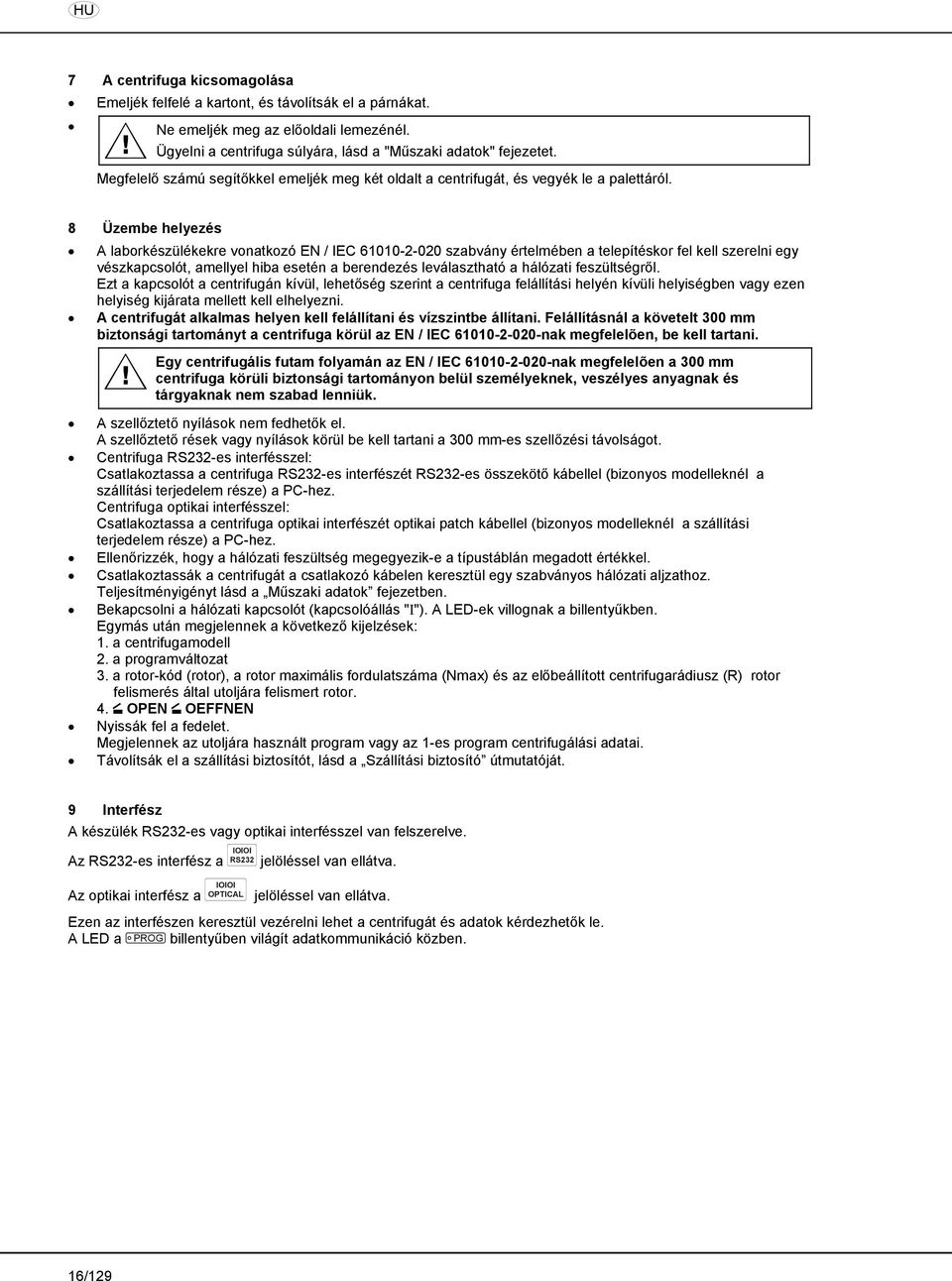 8 Üzembe helyezés A laborkészülékekre vonatkozó EN / IEC 61010-2-020 szabvány értelmében a telepítéskor fel kell szerelni egy vészkapcsolót, amellyel hiba esetén a berendezés leválasztható a hálózati