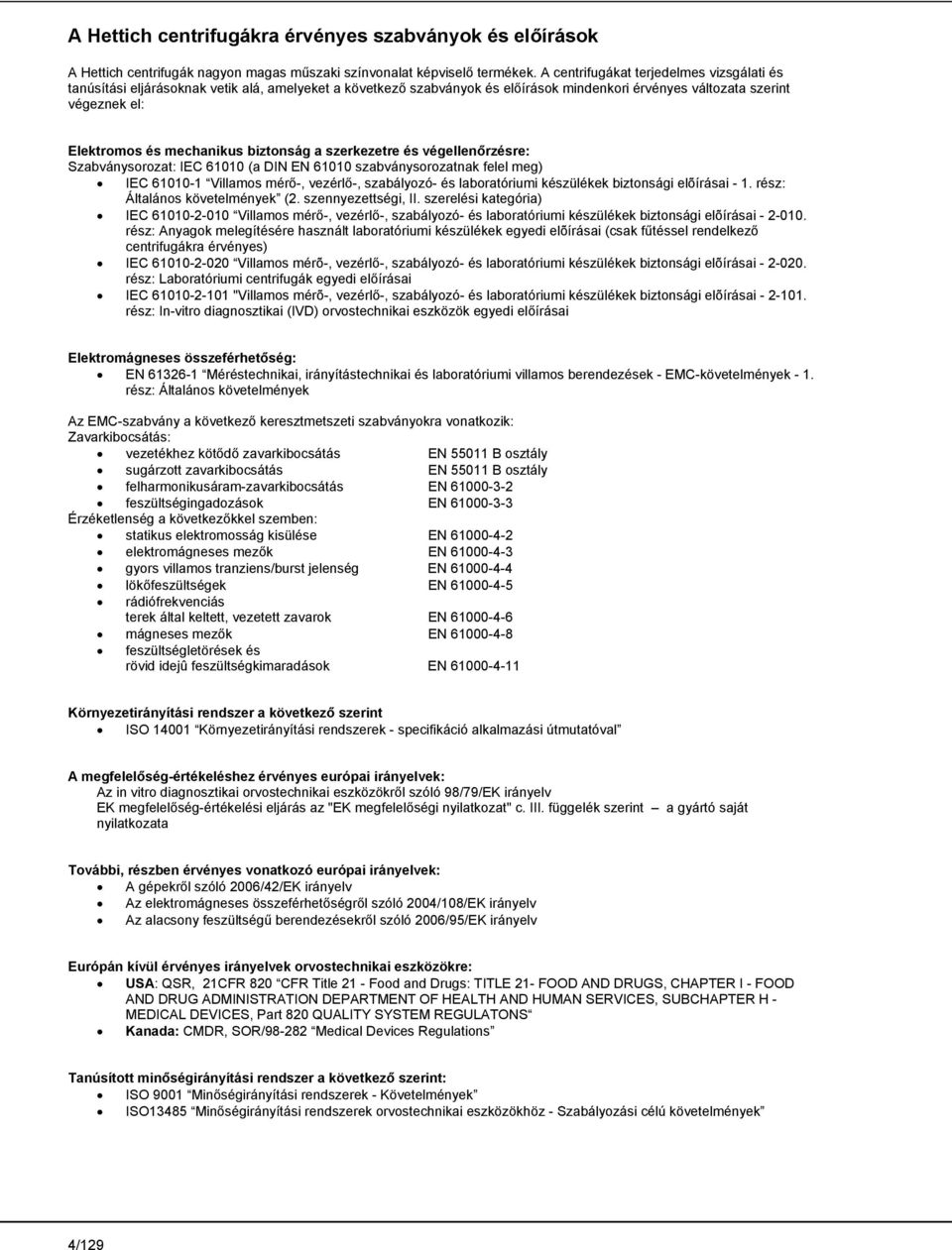 biztonság a szerkezetre és végellenőrzésre: Szabványsorozat: IEC 61010 (a DIN EN 61010 szabványsorozatnak felel meg) IEC 61010-1 Villamos mérő-, vezérlő-, szabályozó- és laboratóriumi készülékek