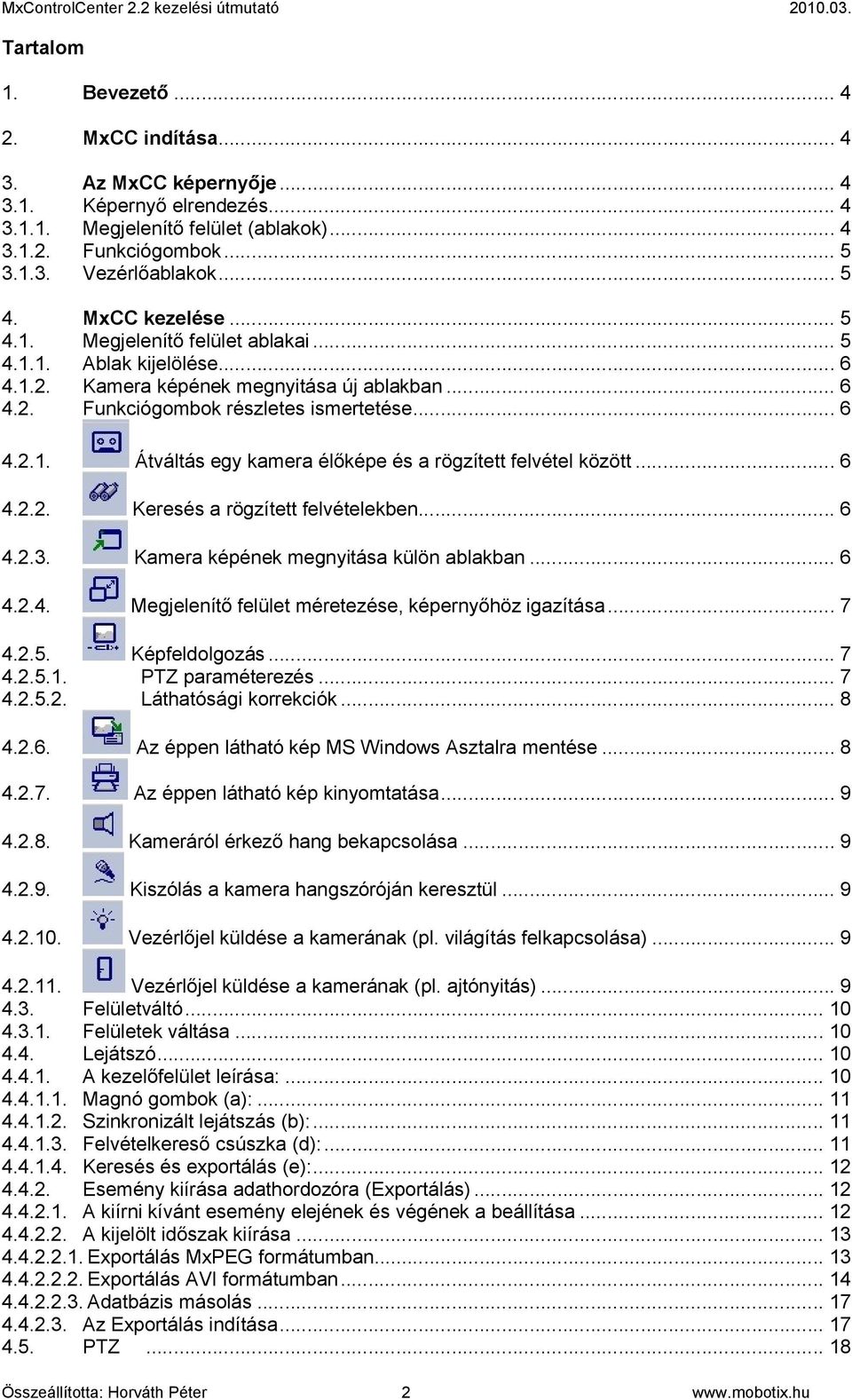 .. 6 4.2.2. Keresés a rögzített felvételekben... 6 4.2.3. Kamera képének megnyitása külön ablakban... 6 4.2.4. Megjelenítő felület méretezése, képernyőhöz igazítása... 7 4.2.5. Képfeldolgozás... 7 4.2.5.1.