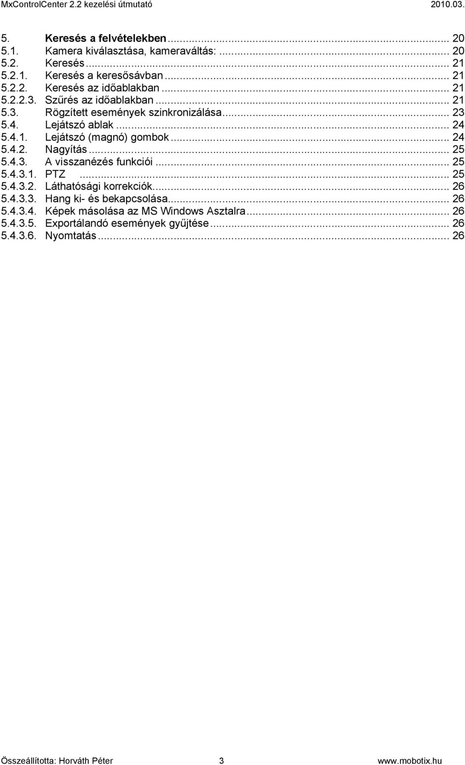 .. 25 5.4.3. A visszanézés funkciói... 25 5.4.3.1. PTZ... 25 5.4.3.2. Láthatósági korrekciók... 26 5.4.3.3. Hang ki- és bekapcsolása... 26 5.4.3.4. Képek másolása az MS Windows Asztalra.