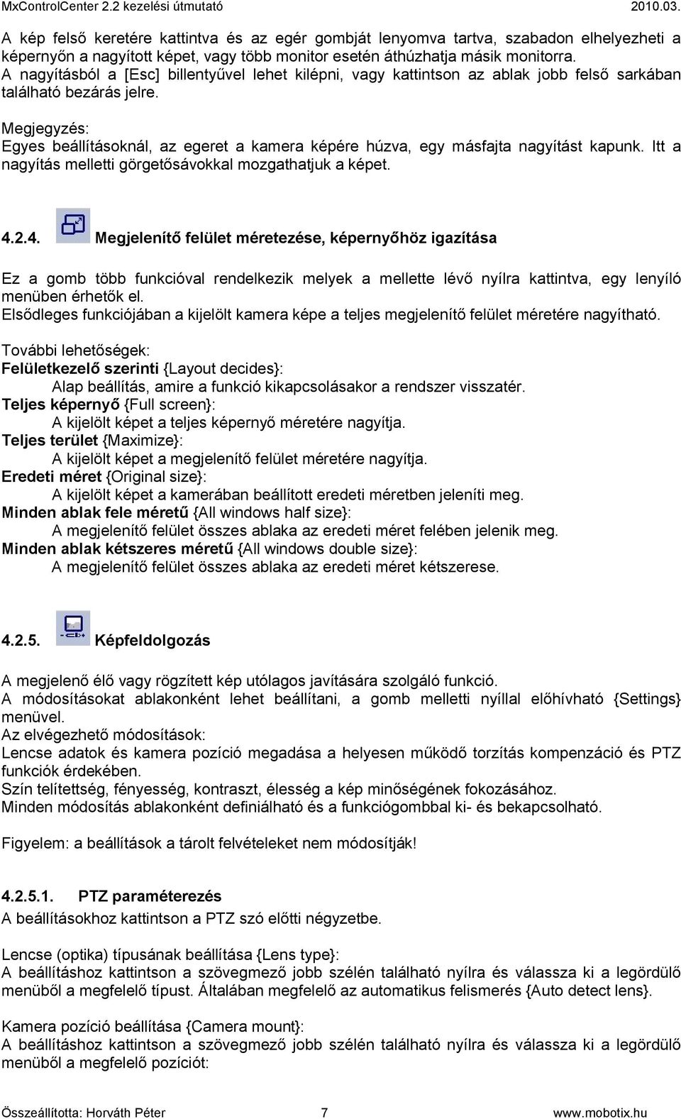 Megjegyzés: Egyes beállításoknál, az egeret a kamera képére húzva, egy másfajta nagyítást kapunk. Itt a nagyítás melletti görgetősávokkal mozgathatjuk a képet. 4.