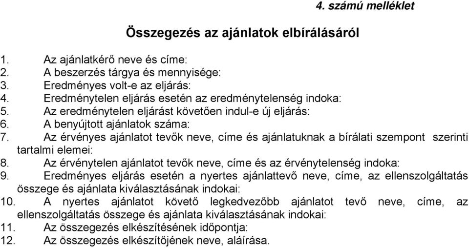 Az érvényes ajánlatot tevők neve, címe és ajánlatuknak a bírálati szempont szerinti tartalmi elemei: 8. Az érvénytelen ajánlatot tevők neve, címe és az érvénytelenség indoka: 9.