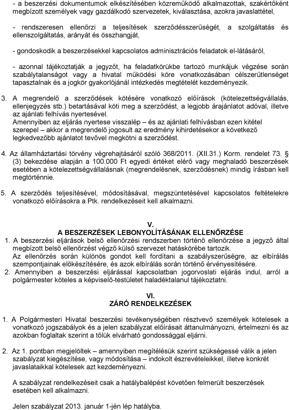 tájékoztatják a jegyzőt, ha feladatkörükbe tartozó munkájuk végzése során szabálytalanságot vagy a hivatal működési köre vonatkozásában célszerűtlenséget tapasztalnak és a jogkör gyakorlójánál